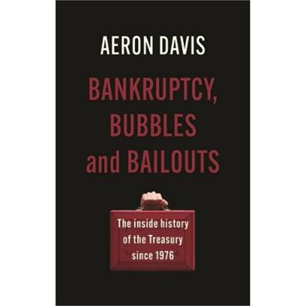 Bankruptcy, Bubbles and Bailouts: The Inside History of the Treasury Since 1976 (Hardback) - Aeron Davis